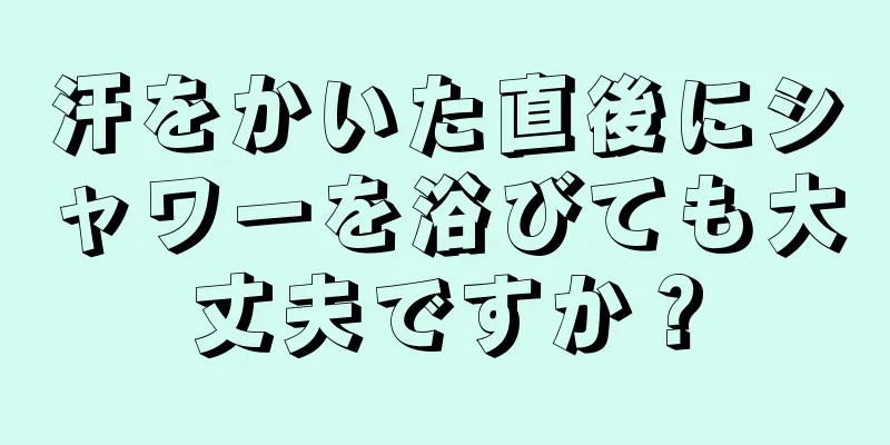 汗をかいた直後にシャワーを浴びても大丈夫ですか？