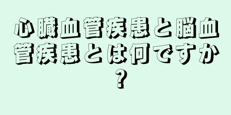 心臓血管疾患と脳血管疾患とは何ですか？