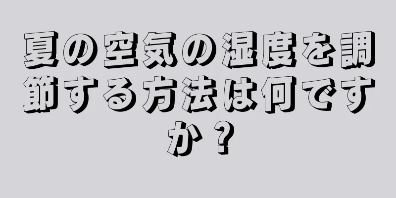 夏の空気の湿度を調節する方法は何ですか？