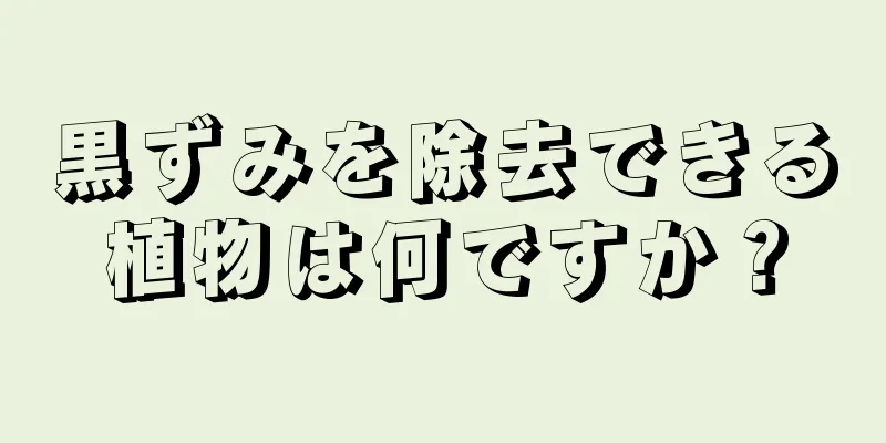 黒ずみを除去できる植物は何ですか？