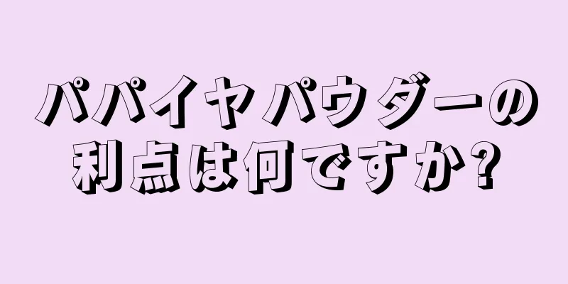 パパイヤパウダーの利点は何ですか?