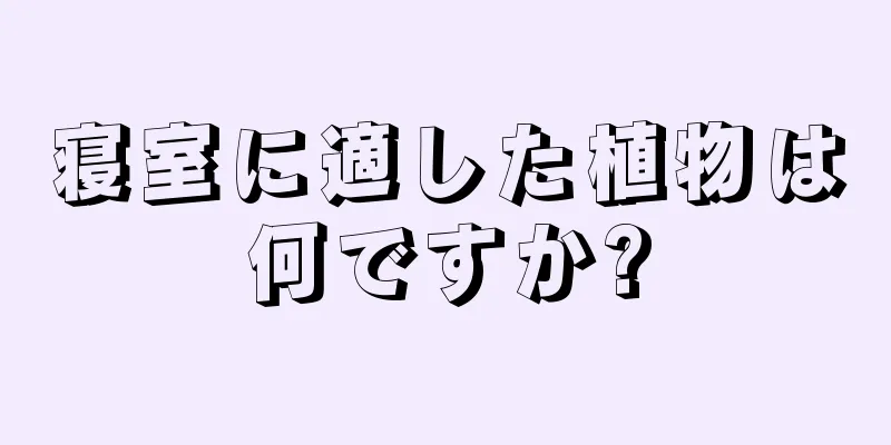 寝室に適した植物は何ですか?