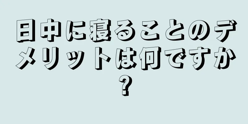 日中に寝ることのデメリットは何ですか?