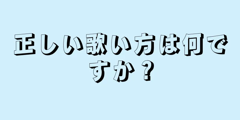 正しい歌い方は何ですか？