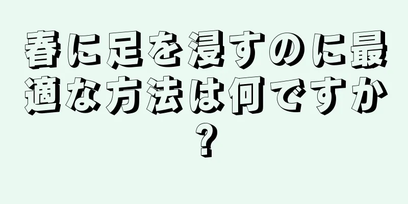 春に足を浸すのに最適な方法は何ですか?