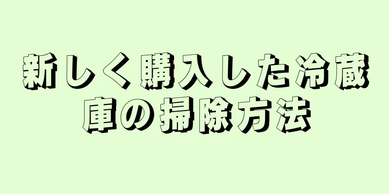 新しく購入した冷蔵庫の掃除方法