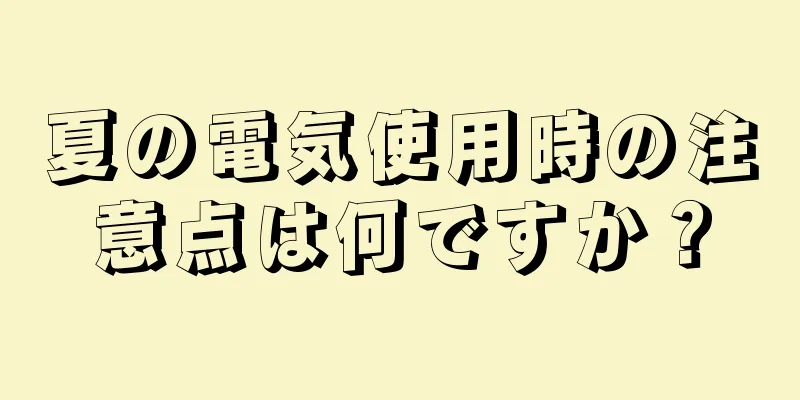 夏の電気使用時の注意点は何ですか？