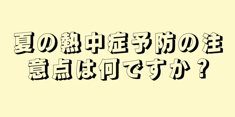 夏の熱中症予防の注意点は何ですか？