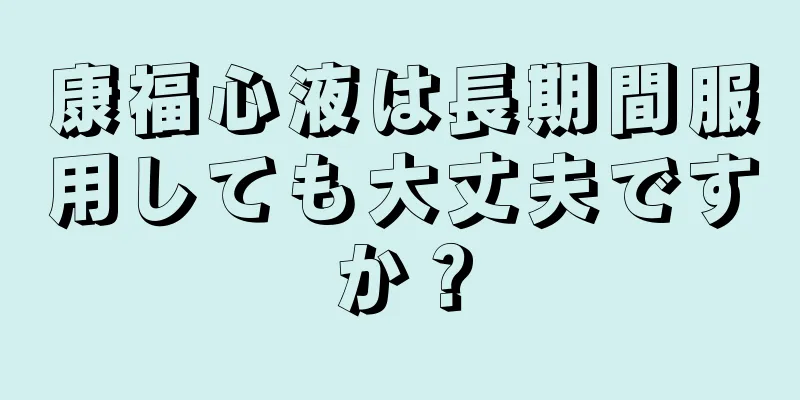 康福心液は長期間服用しても大丈夫ですか？