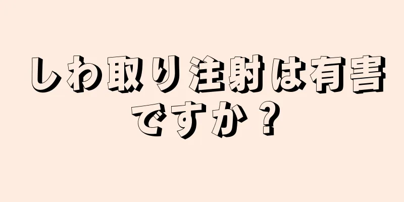 しわ取り注射は有害ですか？