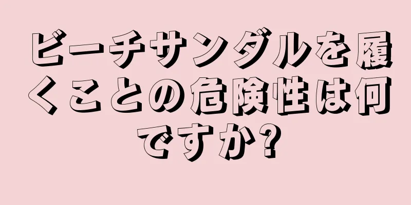 ビーチサンダルを履くことの危険性は何ですか?