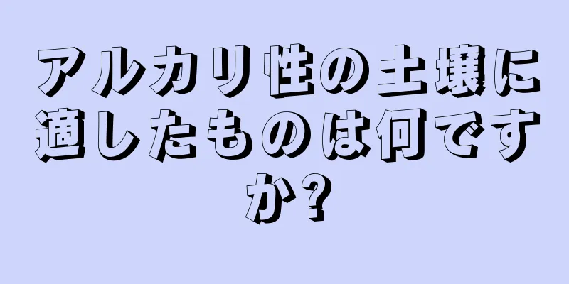 アルカリ性の土壌に適したものは何ですか?