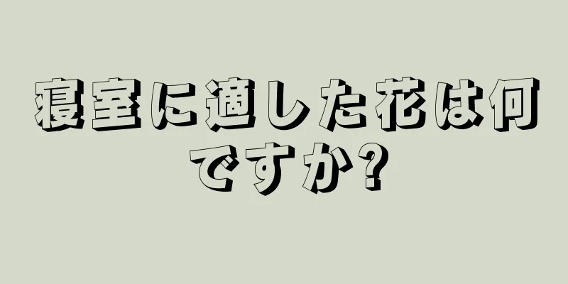 寝室に適した花は何ですか?