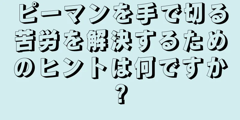 ピーマンを手で切る苦労を解決するためのヒントは何ですか?