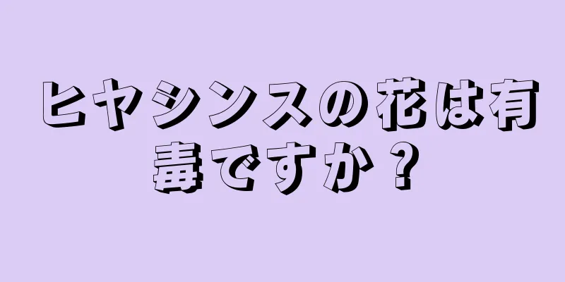 ヒヤシンスの花は有毒ですか？