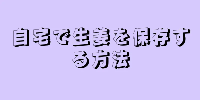 自宅で生姜を保存する方法