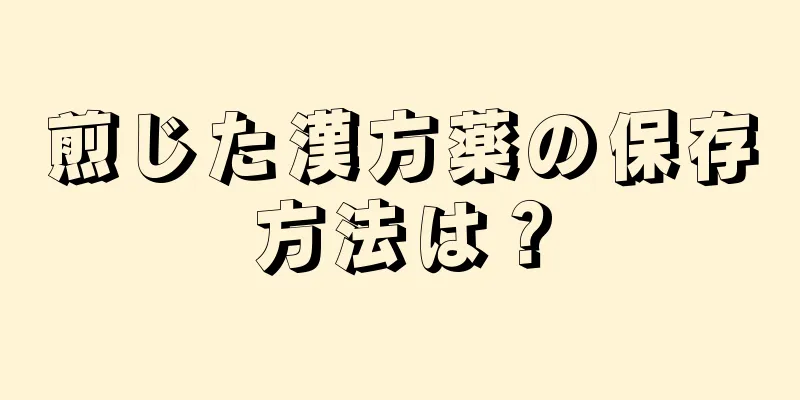 煎じた漢方薬の保存方法は？