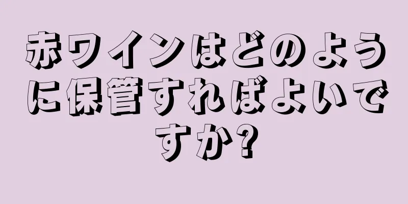 赤ワインはどのように保管すればよいですか?