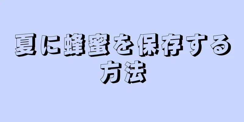 夏に蜂蜜を保存する方法