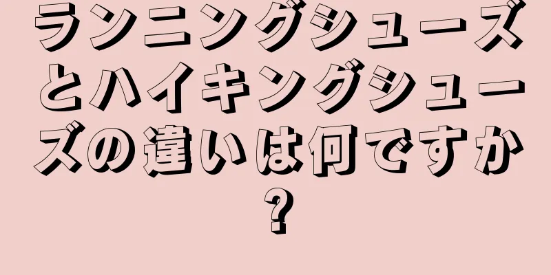 ランニングシューズとハイキングシューズの違いは何ですか?