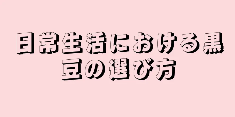 日常生活における黒豆の選び方