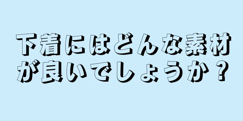 下着にはどんな素材が良いでしょうか？