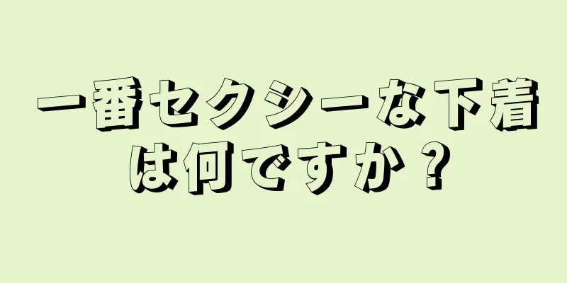 一番セクシーな下着は何ですか？