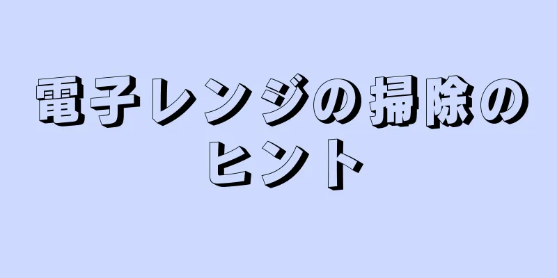 電子レンジの掃除のヒント