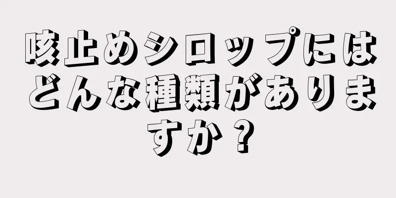 咳止めシロップにはどんな種類がありますか？