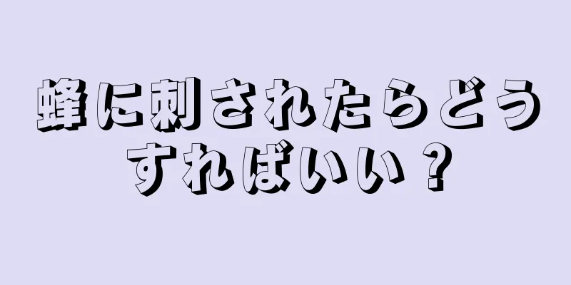 蜂に刺されたらどうすればいい？