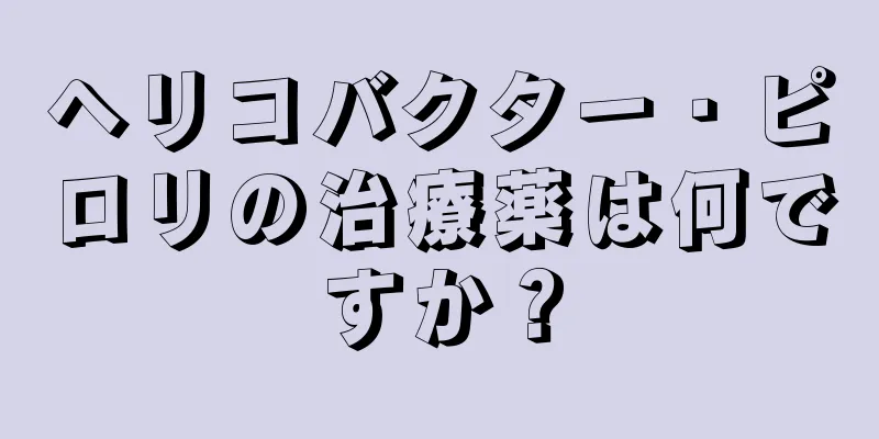 ヘリコバクター・ピロリの治療薬は何ですか？