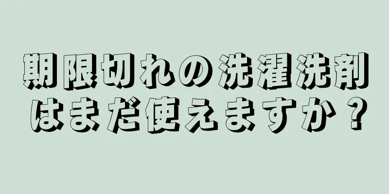 期限切れの洗濯洗剤はまだ使えますか？