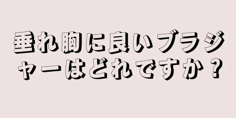 垂れ胸に良いブラジャーはどれですか？