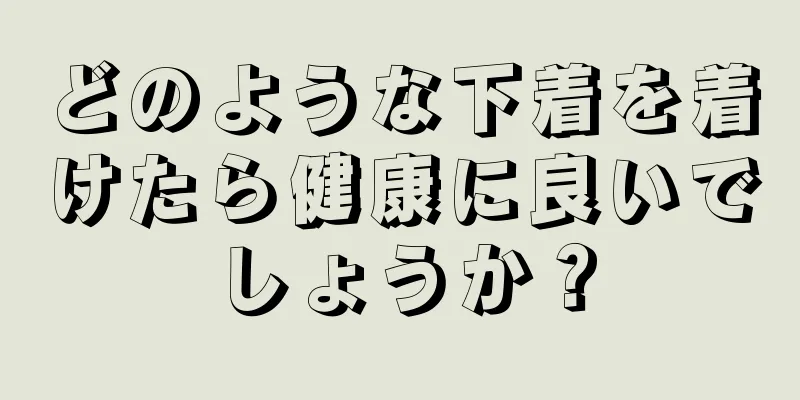 どのような下着を着けたら健康に良いでしょうか？