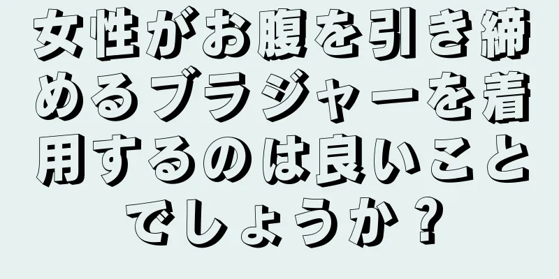 女性がお腹を引き締めるブラジャーを着用するのは良いことでしょうか？