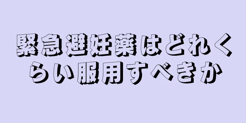 緊急避妊薬はどれくらい服用すべきか