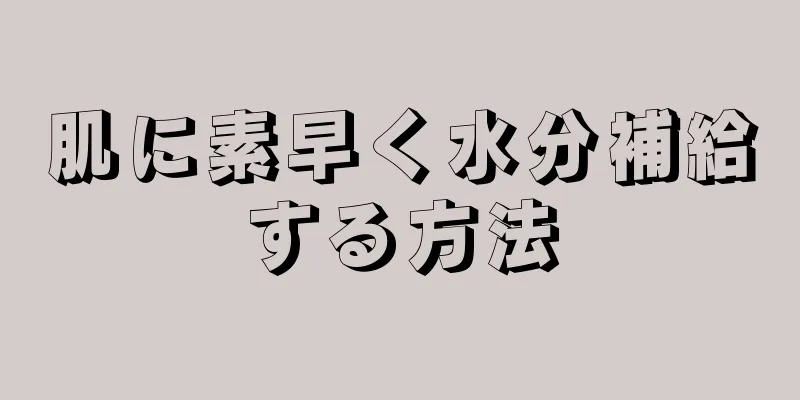 肌に素早く水分補給する方法