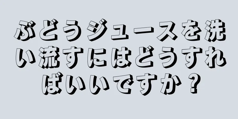 ぶどうジュースを洗い流すにはどうすればいいですか？