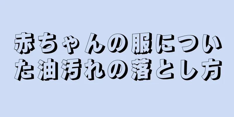 赤ちゃんの服についた油汚れの落とし方