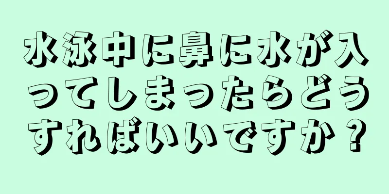 水泳中に鼻に水が入ってしまったらどうすればいいですか？