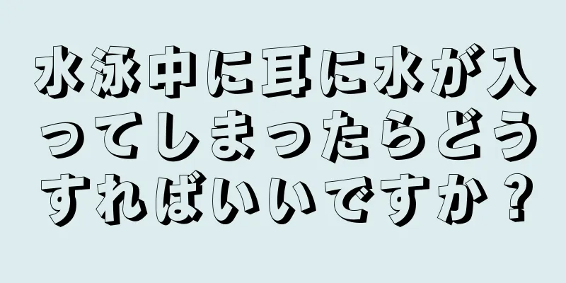 水泳中に耳に水が入ってしまったらどうすればいいですか？