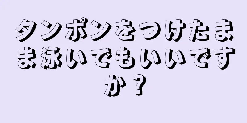 タンポンをつけたまま泳いでもいいですか？