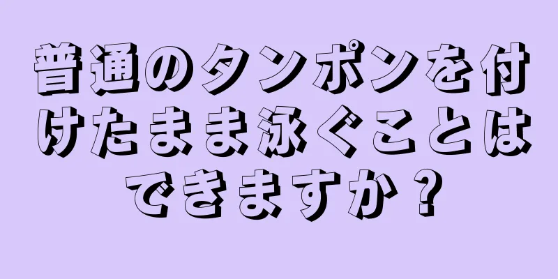 普通のタンポンを付けたまま泳ぐことはできますか？