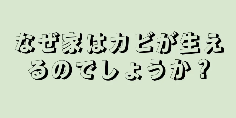 なぜ家はカビが生えるのでしょうか？