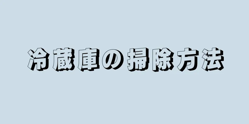 冷蔵庫の掃除方法