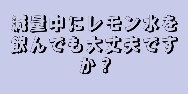 減量中にレモン水を飲んでも大丈夫ですか？