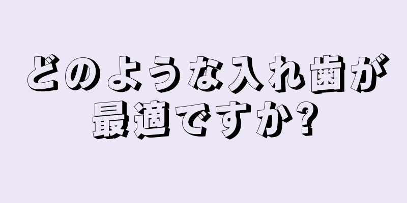 どのような入れ歯が最適ですか?