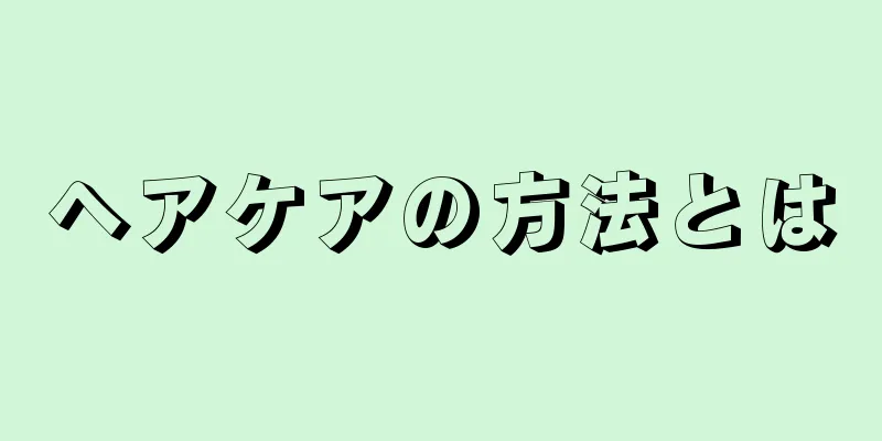 ヘアケアの方法とは