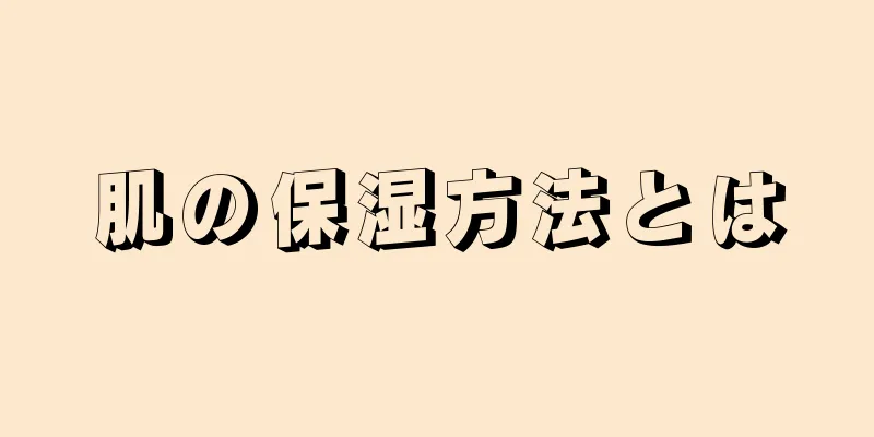 肌の保湿方法とは