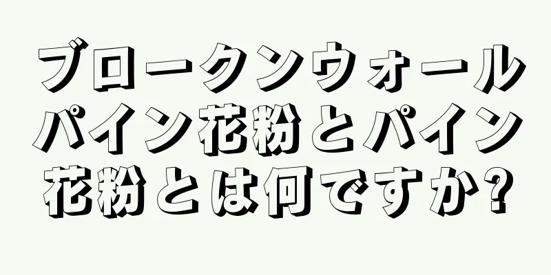 ブロークンウォールパイン花粉とパイン花粉とは何ですか?